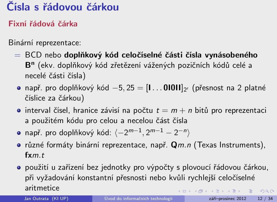 .. 0I0II] 2 (přesnost na 2 platné číslice za čárkou) interval čísel, hranice závisí na počtu t = m + n bitů pro reprezentaci a použitém kódu pro celou a necelou část čísla např.