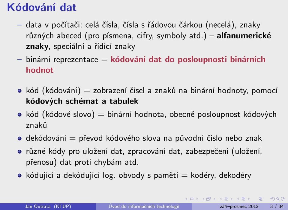 pomocí kódových schémat a tabulek kód (kódové slovo) = binární hodnota, obecně posloupnost kódových znaků dekódování = převod kódového slova na původní číslo nebo znak různé