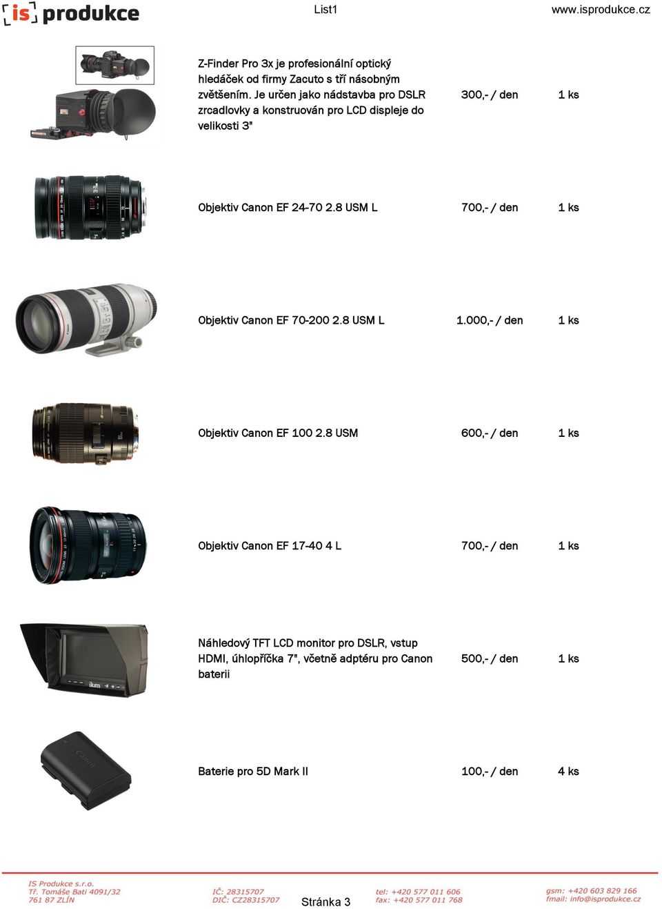 8 USM L 700,- / den 1 ks Objektiv Canon EF 70-200 2.8 USM L 1.000,- / den 1 ks Objektiv Canon EF 100 2.