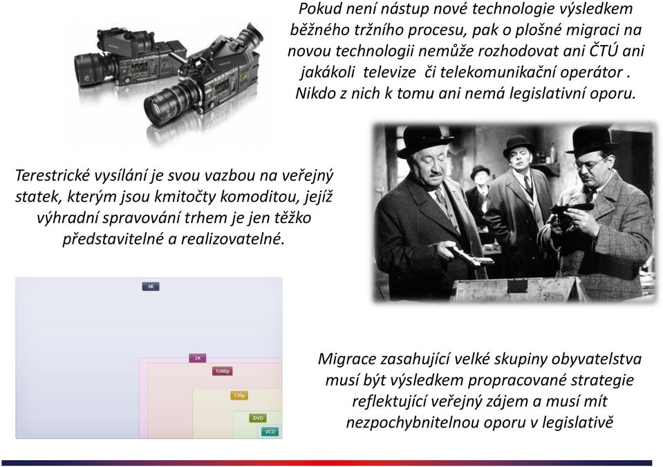 Terestrické vysílání je svou vazbou na veřejný statek, kterým jsou kmitočty komoditou, jejíž výhradní spravování trhem je jen těžko