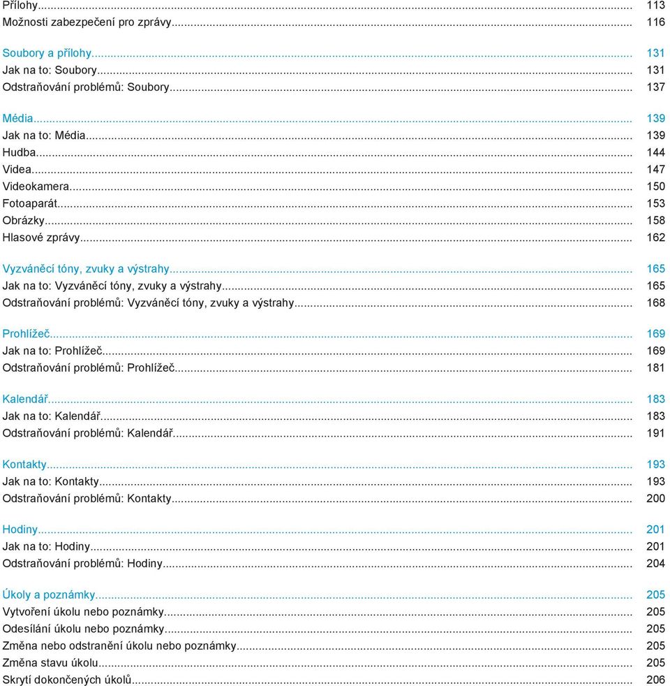 .. 165 Odstraňování problémů: Vyzváněcí tóny, zvuky a výstrahy... 168 Prohlížeč... 169 Jak na to: Prohlížeč... 169 Odstraňování problémů: Prohlížeč... 181 Kalendář... 183 Jak na to: Kalendář.