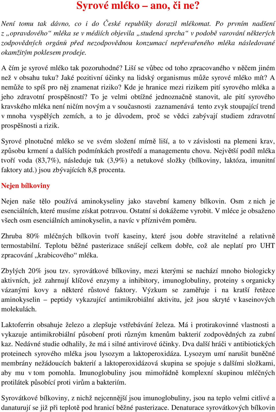 poklesem prodeje. A čím je syrové mléko tak pozoruhodné? Liší se vůbec od toho zpracovaného v něčem jiném než v obsahu tuku? Jaké pozitivní účinky na lidský organismus může syrové mléko mít?