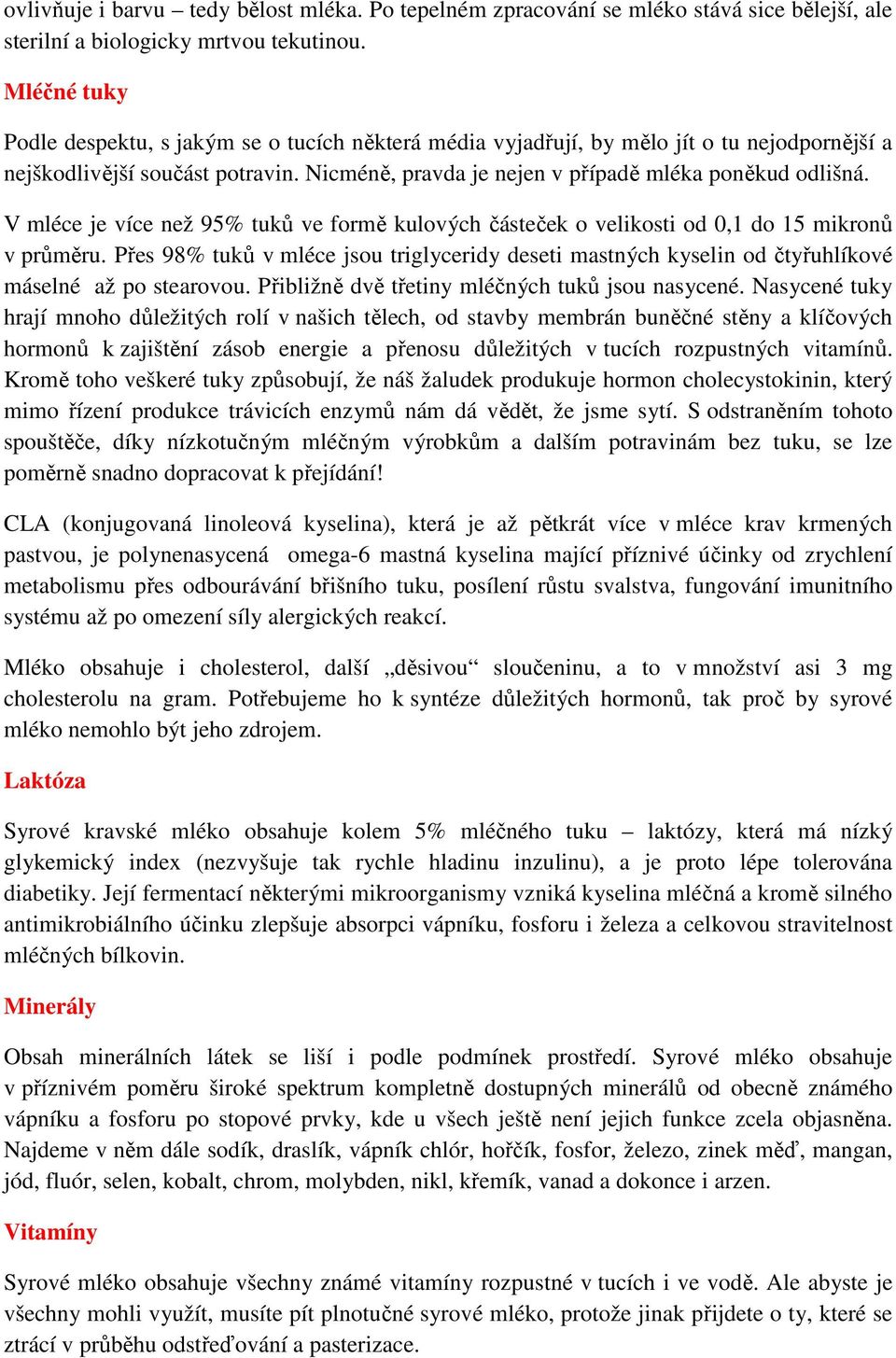 V mléce je více než 95% tuků ve formě kulových částeček o velikosti od 0,1 do 15 mikronů v průměru.