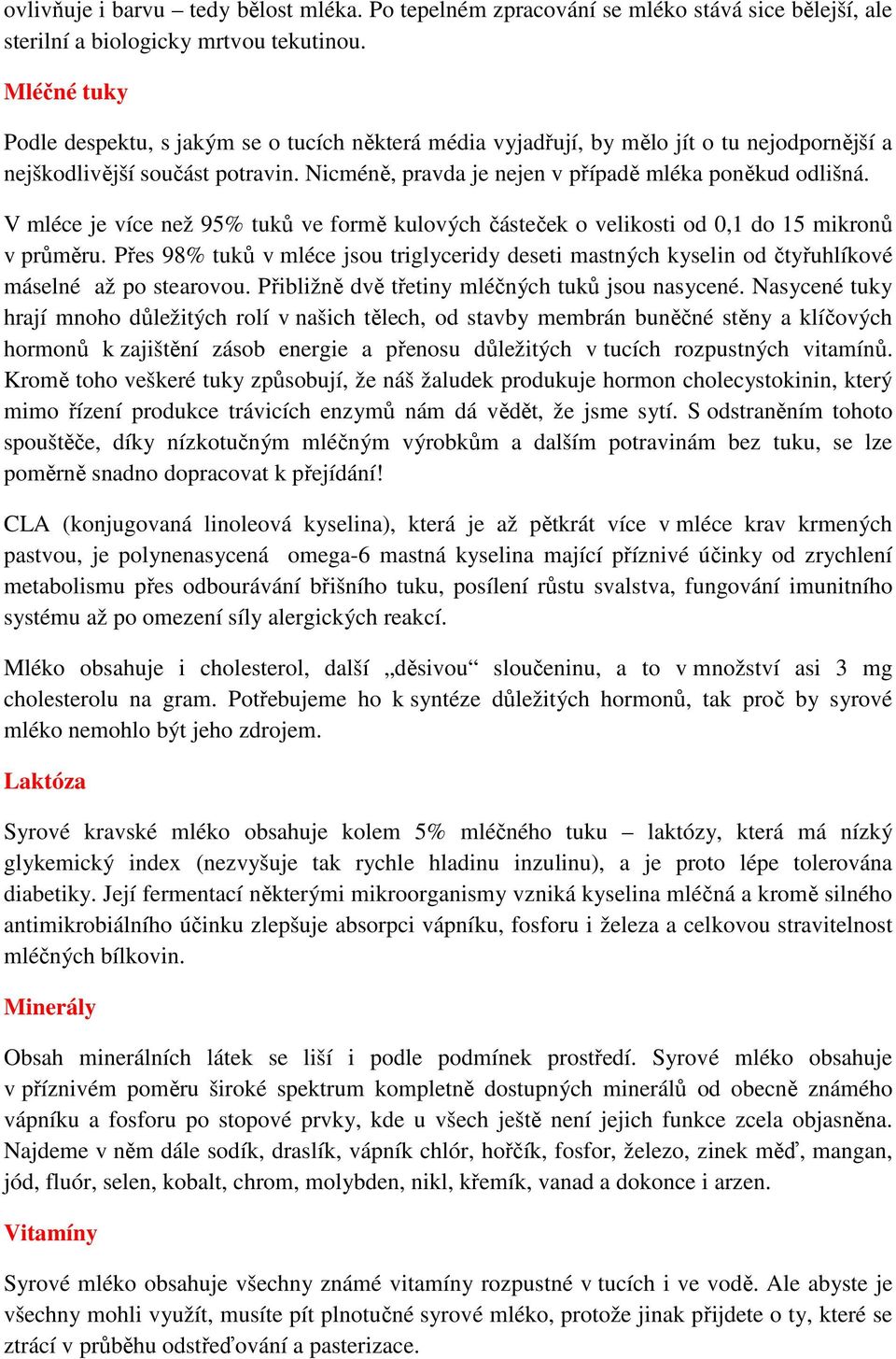 V mléce je více než 95% tuků ve formě kulových částeček o velikosti od 0,1 do 15 mikronů v průměru.