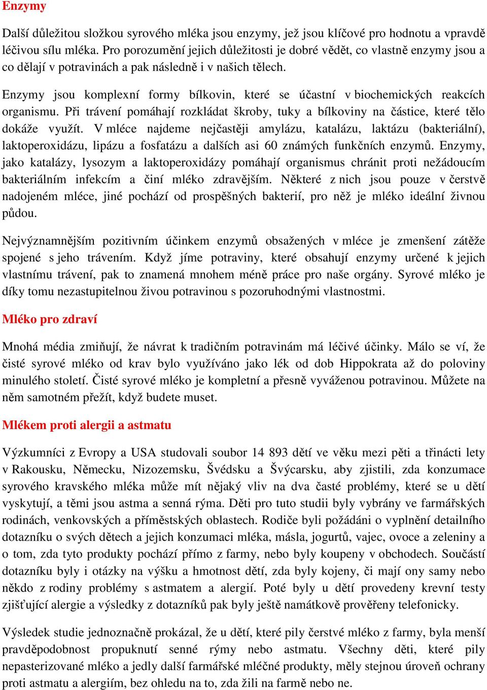 Enzymy jsou komplexní formy bílkovin, které se účastní v biochemických reakcích organismu. Při trávení pomáhají rozkládat škroby, tuky a bílkoviny na částice, které tělo dokáže využít.