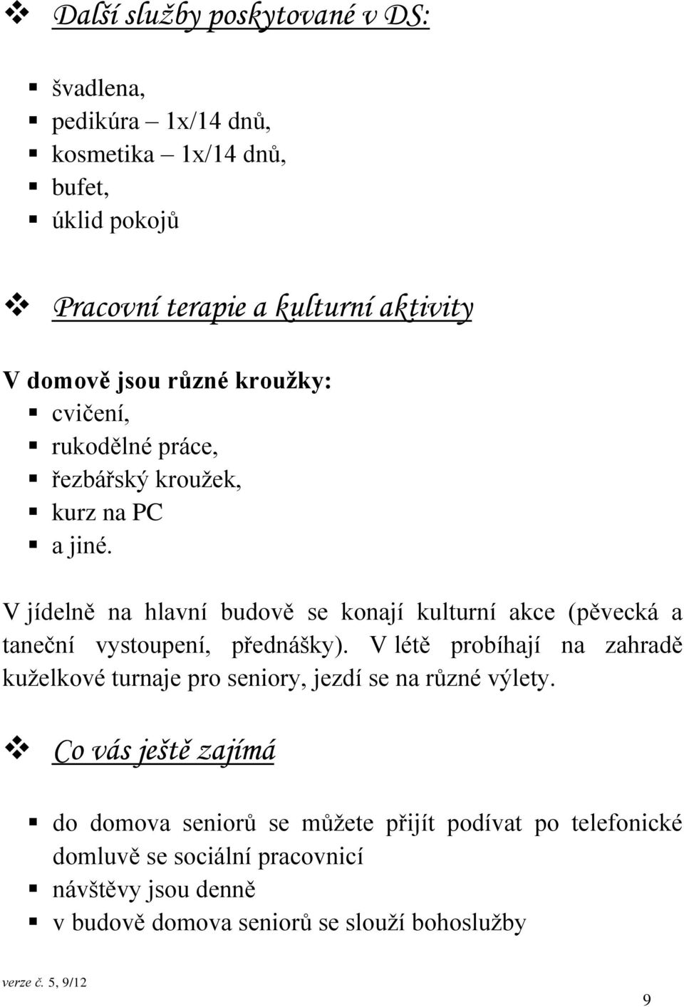 V jídelně na hlavní budově se konají kulturní akce (pěvecká a taneční vystoupení, přednášky).