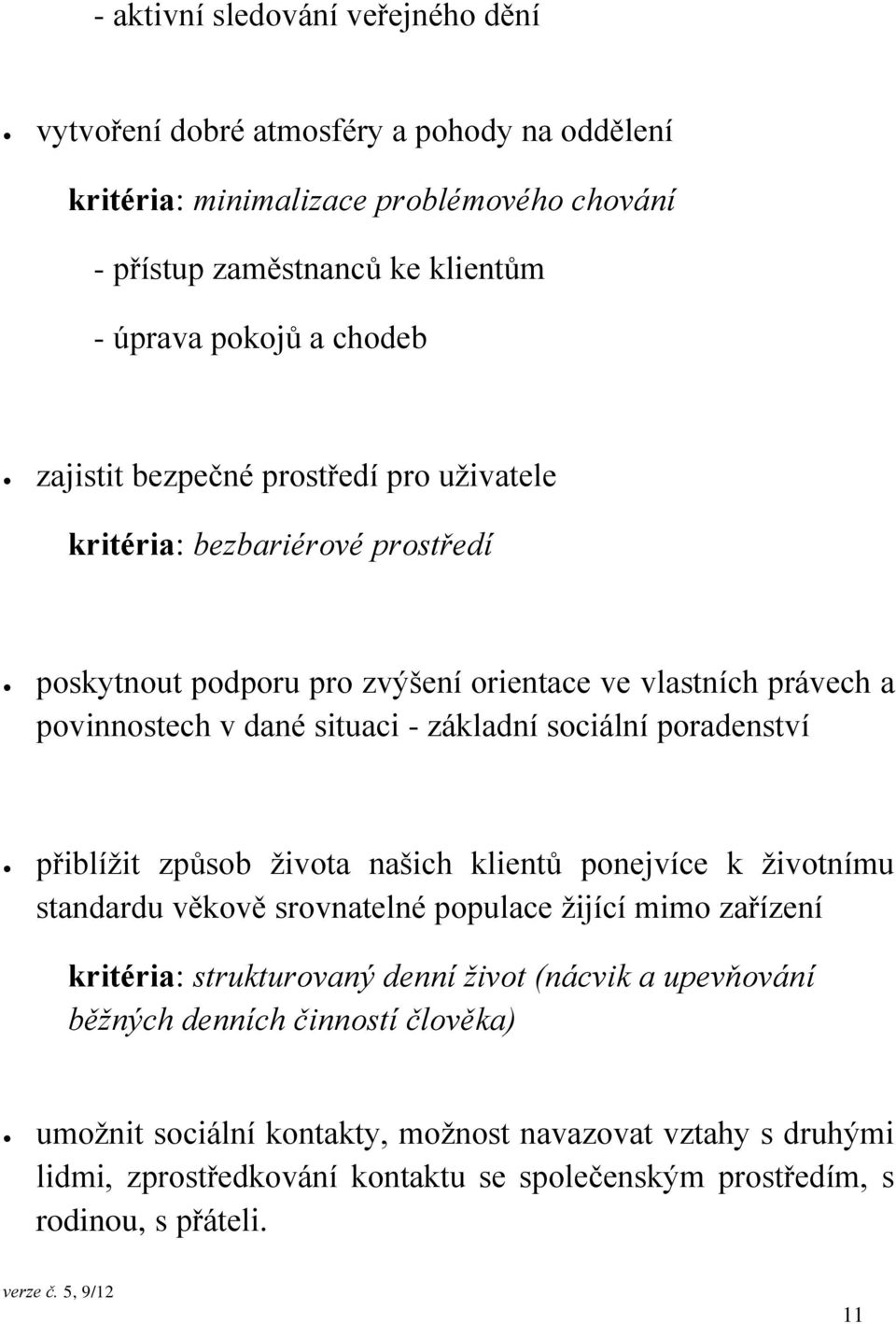 sociální poradenství přiblížit způsob života našich klientů ponejvíce k životnímu standardu věkově srovnatelné populace žijící mimo zařízení kritéria: strukturovaný denní život (nácvik