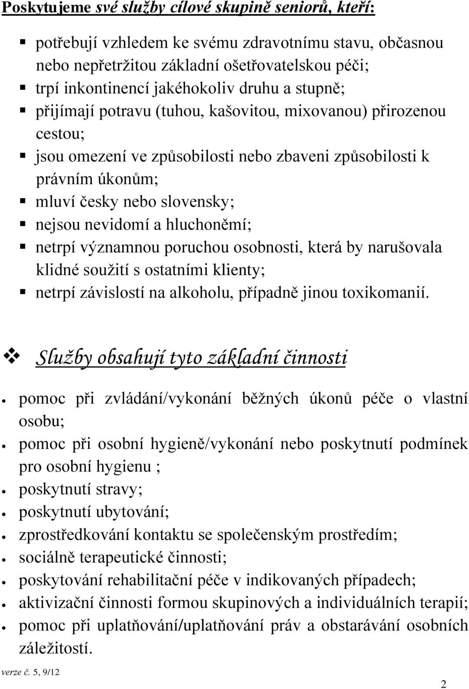 hluchoněmí; netrpí významnou poruchou osobnosti, která by narušovala klidné soužití s ostatními klienty; netrpí závislostí na alkoholu, případně jinou toxikomanií.