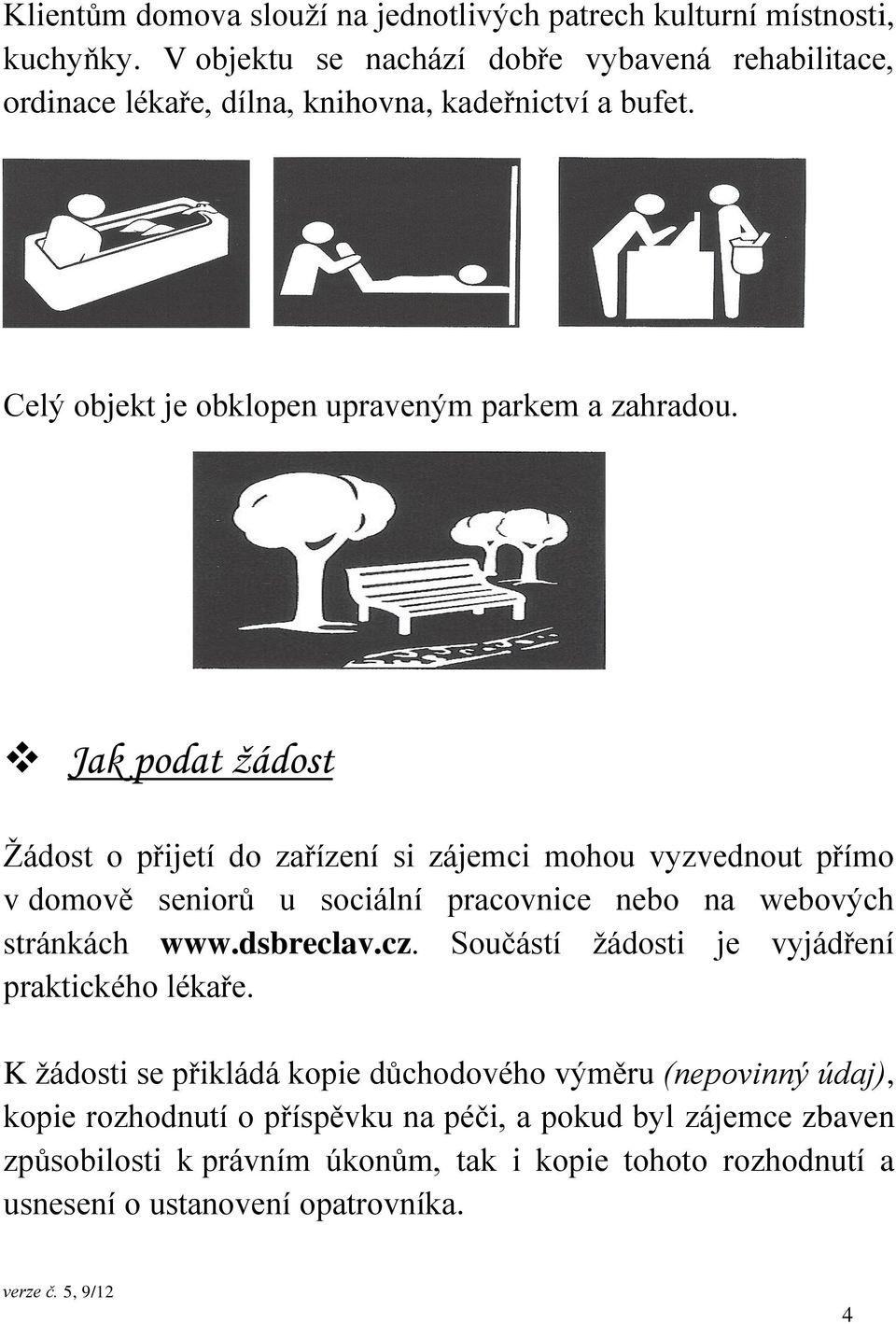 Jak podat žádost Žádost o přijetí do zařízení si zájemci mohou vyzvednout přímo v domově seniorů u sociální pracovnice nebo na webových stránkách www.dsbreclav.cz.