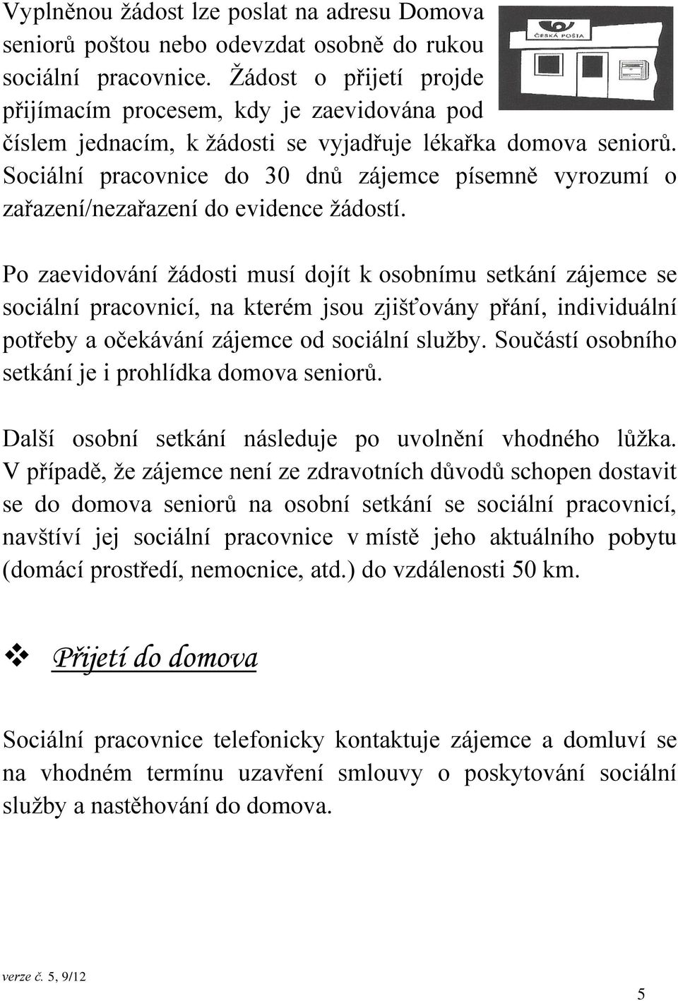 Sociální pracovnice do 30 dnů zájemce písemně vyrozumí o zařazení/nezařazení do evidence žádostí.