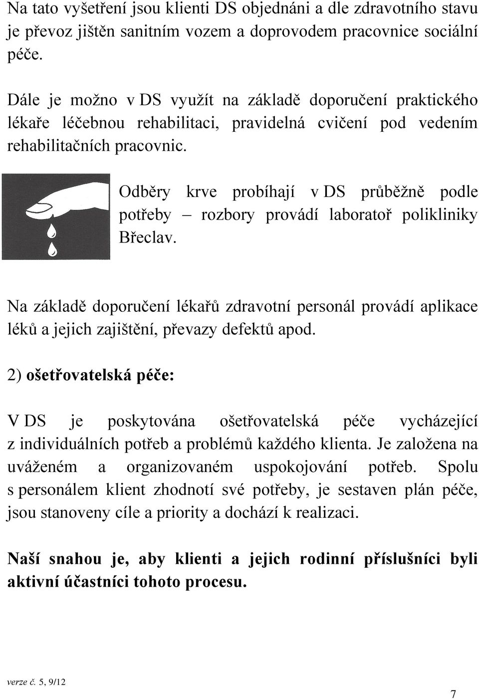 Odběry krve probíhají v DS průběžně podle potřeby rozbory provádí laboratoř polikliniky Břeclav.