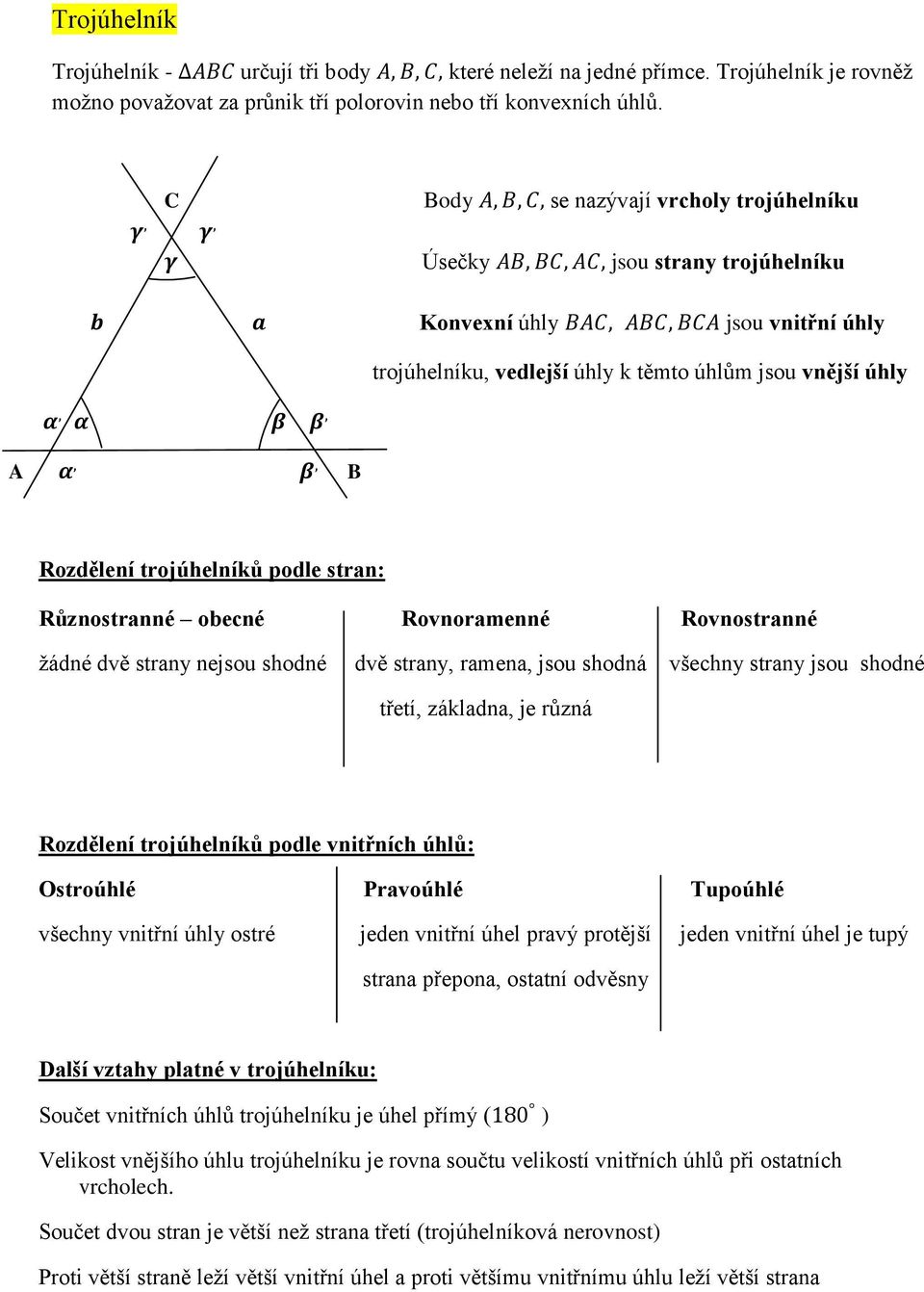 stran: Různostranné obecné Rovnoramenné Rovnostranné ţádné dvě strany nejsou shodné dvě strany, ramena, jsou shodná všechny strany jsou shodné třetí, základna, je různá Rozdělení trojúhelníků podle
