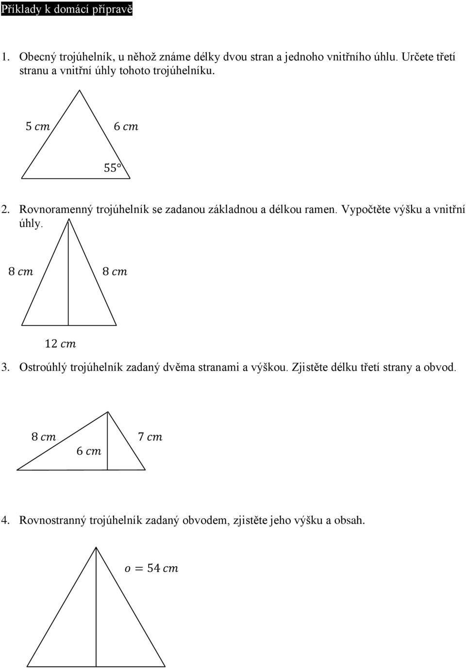 Rovnoramenný trojúhelník se zadanou základnou a délkou ramen. Vypočtěte výšku a vnitřní úhly. 3.