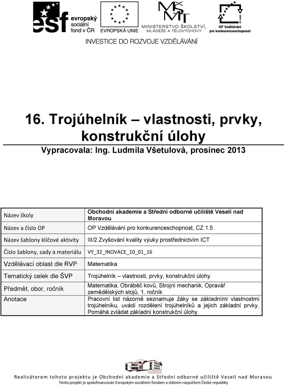 5 Název šablony klíčové aktivity Číslo šablony, sady a materiálu Vzdělávací oblast dle RVP Tematický celek dle ŠVP Předmět, obor, ročník Anotace III/2 Zvyšování kvality výuky prostřednictvím ICT