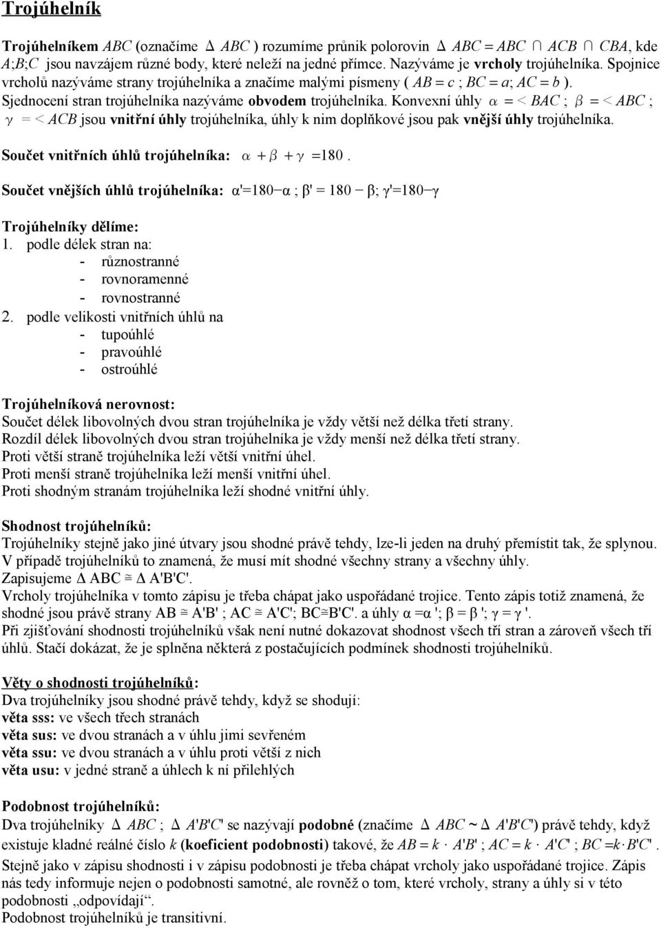 Konvexní úhly α = < BAC ; β = < ABC ; γ = < ACB jsou vnitřní úhly tojúhelníka, úhly k nim doplňkové jsou pak vnější úhly tojúhelníka. Součet vnitřních úhlů tojúhelníka: α + β + γ = 180.