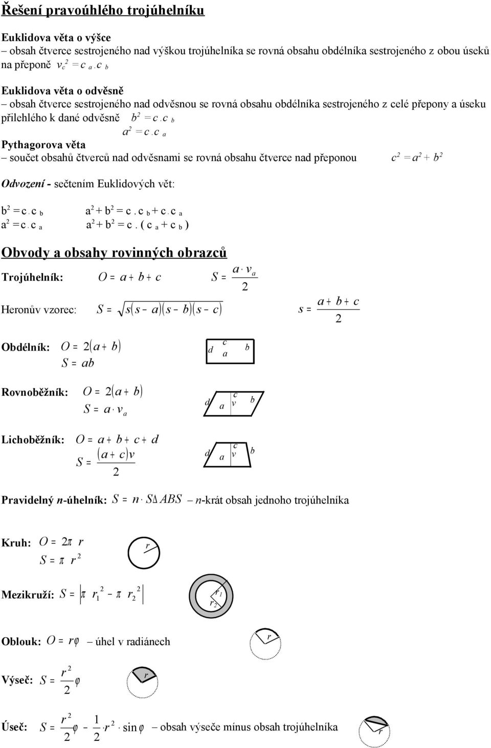 odvěsnami se ovná obsahu čtvece nad přeponou c = a + b Odvození - sečtením Euklidových vět: b = c c b a + b = c. c b + c c a a = c c a a + b = c.