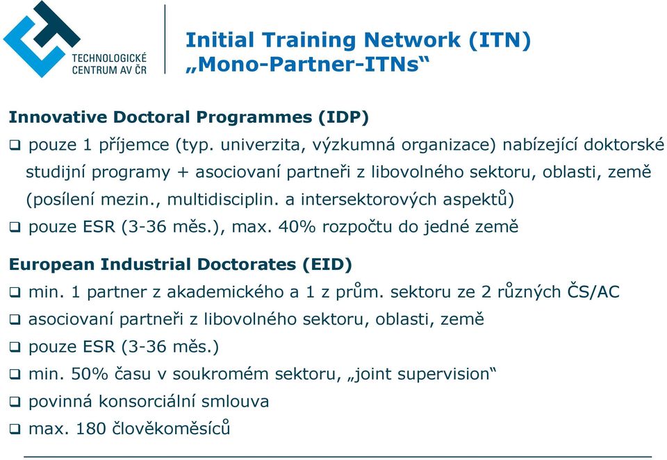 , multidisciplin. a intersektorových aspektů) pouze ESR (3-36 měs.), max. 40% rozpočtu do jedné země European Industrial Doctorates (EID) min.