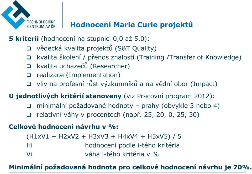 stanoveny (viz Pracovní program 2012): minimální požadované hodnoty prahy (obvykle 3 nebo 4) relativní váhy v procentech (např.