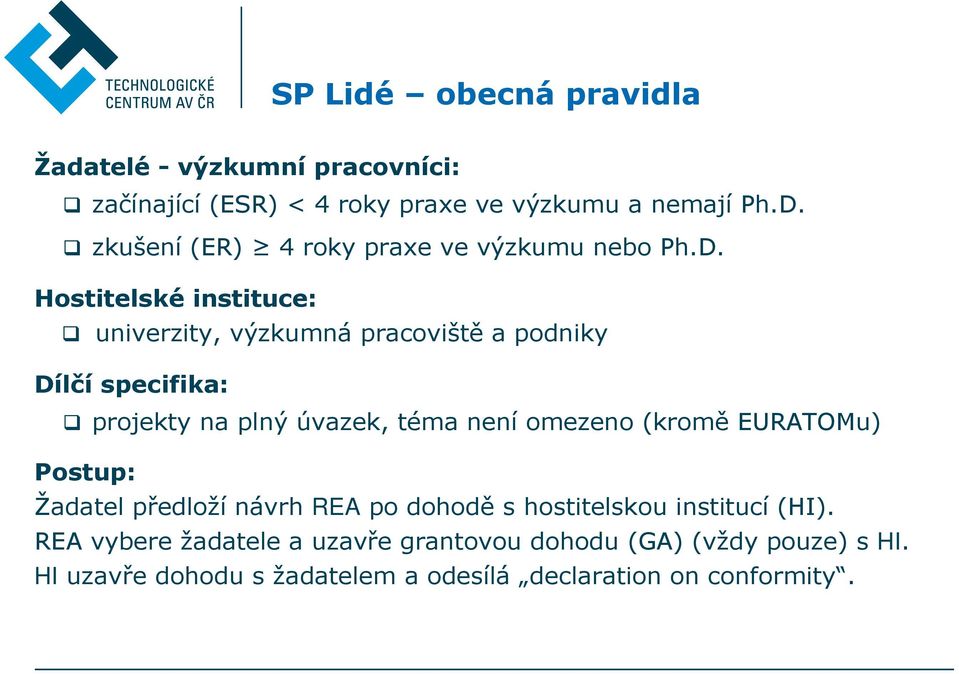 Hostitelské instituce: univerzity, výzkumná pracoviště a podniky Dílčí specifika: projekty na plný úvazek, téma není omezeno