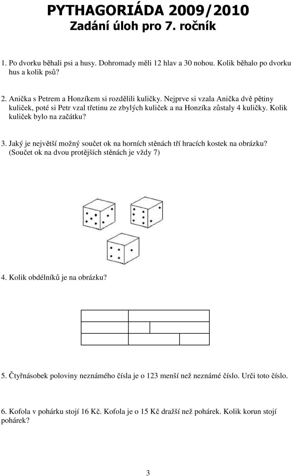 Jaký je největší možný součet ok na horních stěnách tří hracích kostek na obrázku? (Součet ok na dvou protějších stěnách je vždy 7) 4. Kolik obdélníků je na obrázku? 5.