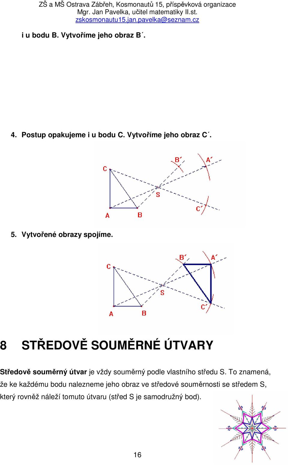 8 STŘEDOVĚ SOUMĚRNÉ ÚTVARY Středově souměrný útvar je vždy souměrný podle vlastního středu S.