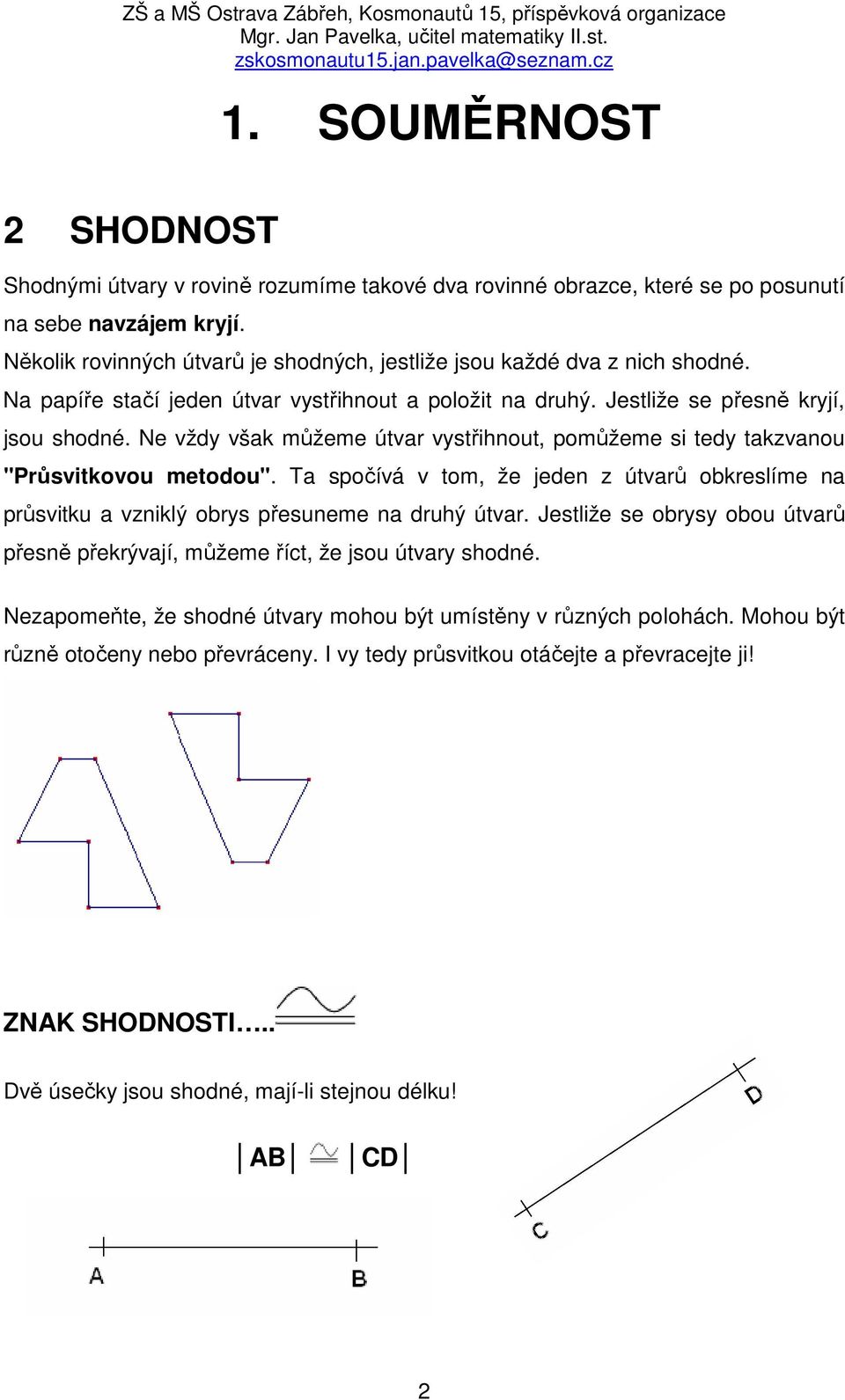 Ne vždy však můžeme útvar vystřihnout, pomůžeme si tedy takzvanou "Průsvitkovou metodou". Ta spočívá v tom, že jeden z útvarů obkreslíme na průsvitku a vzniklý obrys přesuneme na druhý útvar.