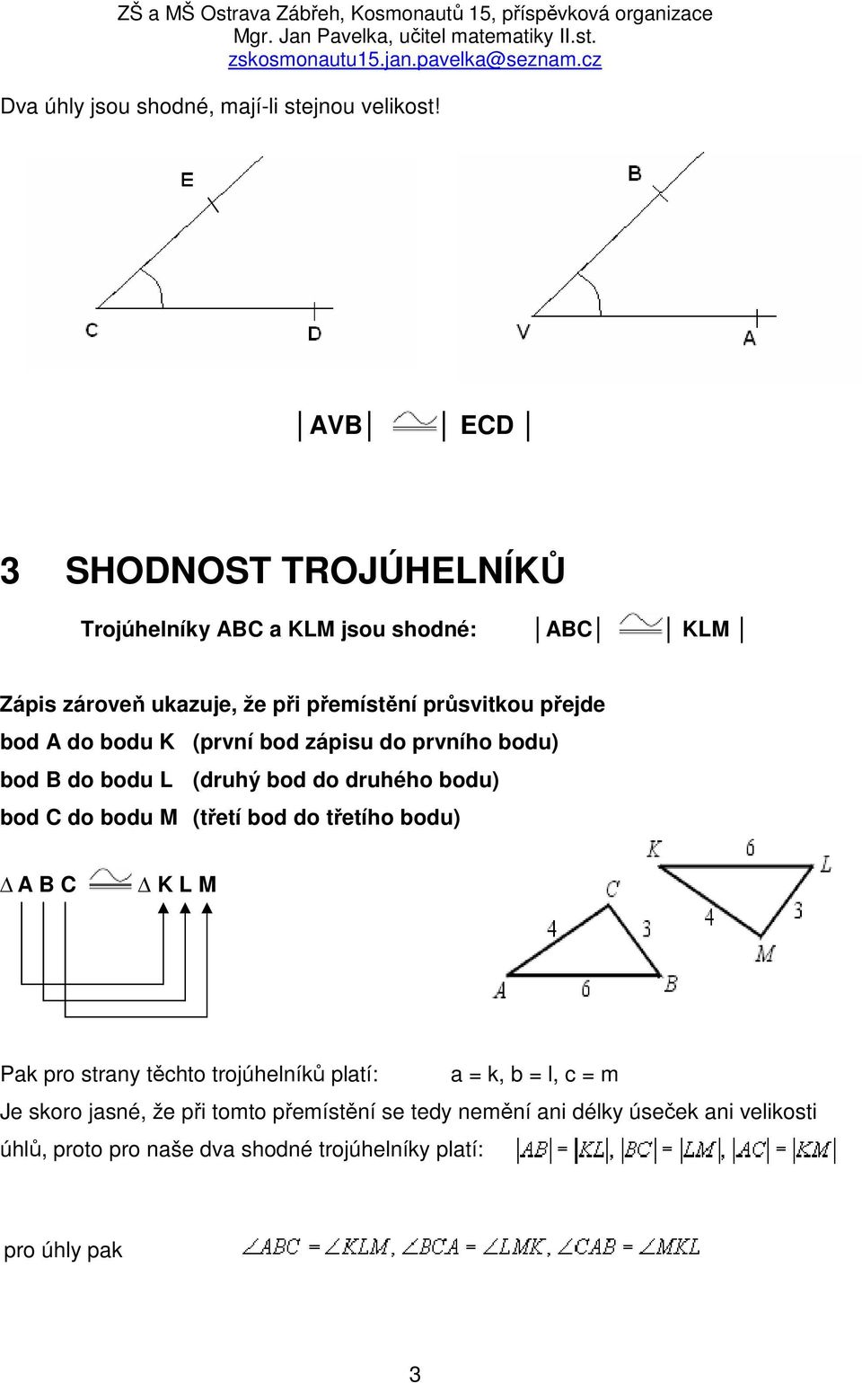 bod A do bodu K (první bod zápisu do prvního bodu) bod B do bodu L (druhý bod do druhého bodu) bod C do bodu M (třetí bod do třetího