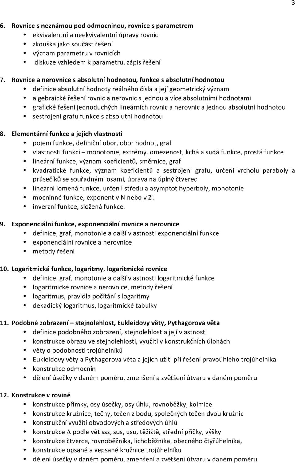 Rovnice a nerovnice s absolutní hodnotou, funkce s absolutní hodnotou definice absolutní hodnoty reálného čísla a její geometrický význam algebraické řešení rovnic a nerovnic s jednou a více