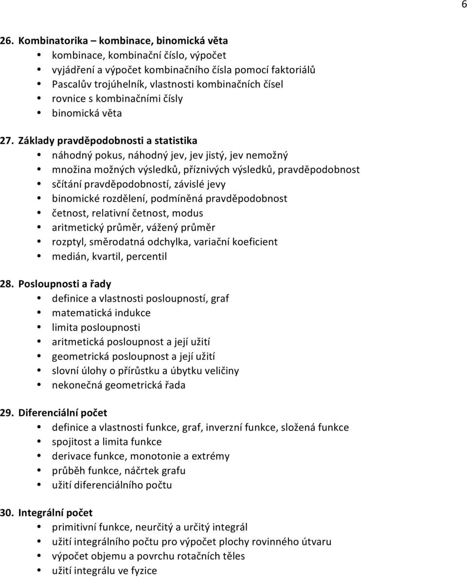 Základy pravděpodobnosti a statistika náhodný pokus, náhodný jev, jev jistý, jev nemožný množina možných výsledků, příznivých výsledků, pravděpodobnost sčítání pravděpodobností, závislé jevy