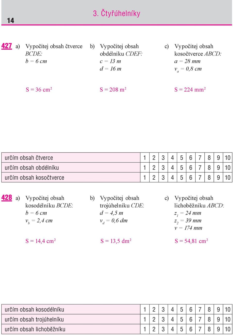 a) Vypočítej obsah kosodélníku BCDE: b = cm v b =, cm b) Vypočítej obsah trojúhelníku CDE: d =, m v d = 0, dm c) Vypočítej obsah