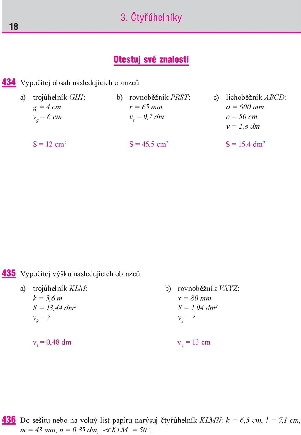 =, dm S = cm S =, cm S =, dm Vypočítej výšku následujících obrazců. a) trojúhelník KLM : k =, m S =, dm v k =?