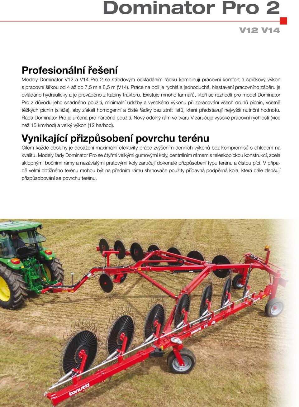 Existuje mnoho farmářů, kteří se rozhodli pro model Dominator Pro z důvodu jeho snadného použití, minimální údržby a vysokého výkonu při zpracování všech druhů pícnin, včetně těžkých pícnin (siláže),