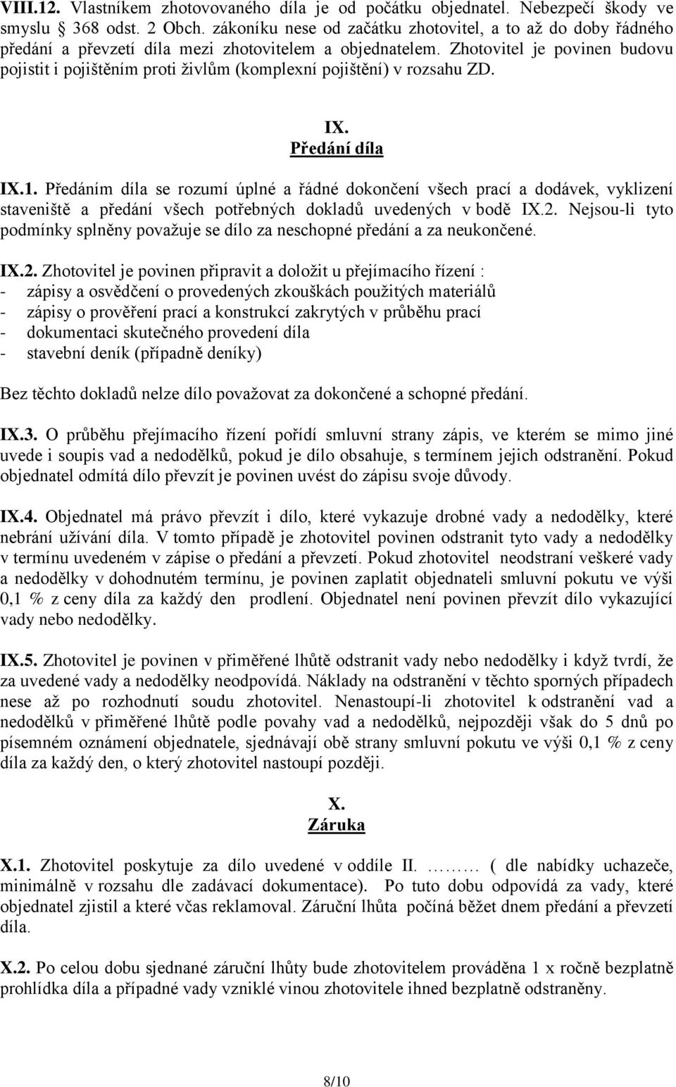 Zhotovitel je povinen budovu pojistit i pojištěním proti živlům (komplexní pojištění) v rozsahu ZD. IX. Předání díla IX.1.