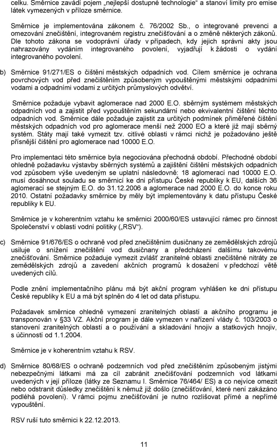 Dle tohoto zákona se vodoprávní úřady v případech, kdy jejich správní akty jsou nahrazovány vydáním integrovaného povolení, vyjadřují k žádosti o vydání integrovaného povolení.