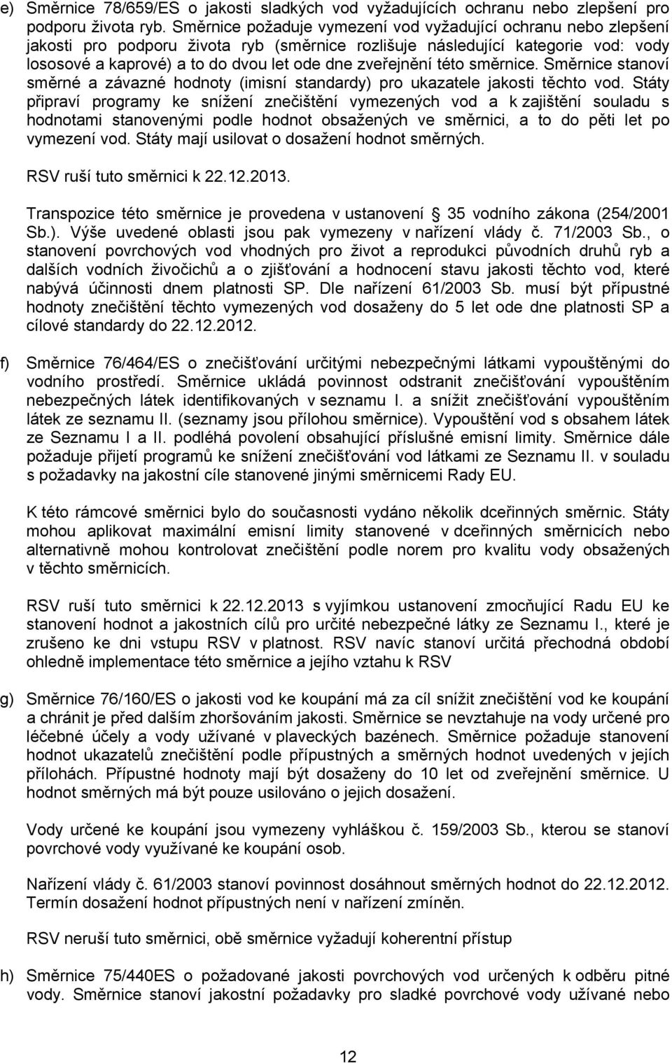 zveřejnění této směrnice. Směrnice stanoví směrné a závazné hodnoty (imisní standardy) pro ukazatele jakosti těchto vod.