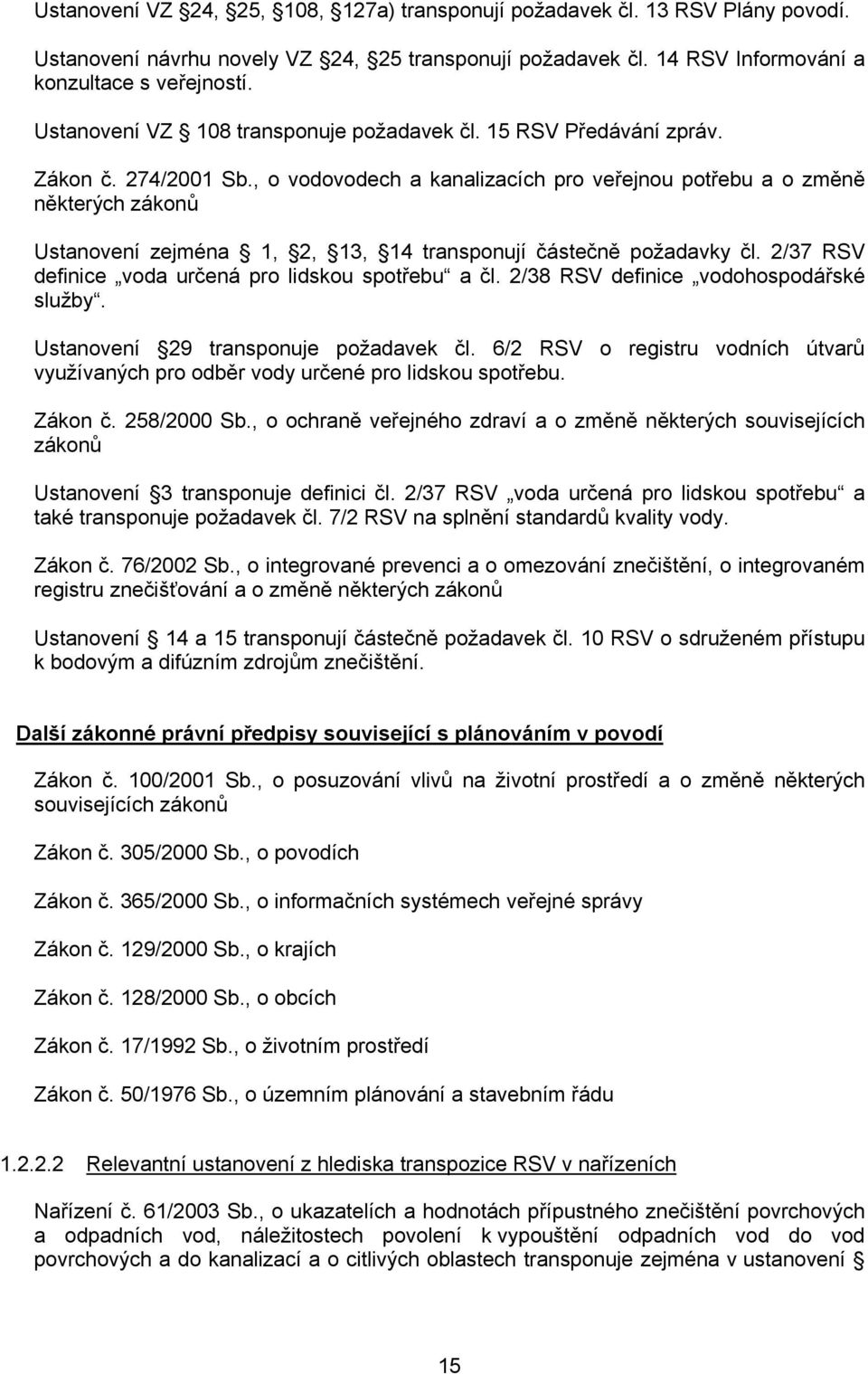 , o vodovodech a kanalizacích pro veřejnou potřebu a o změně některých zákonů Ustanovení zejména 1, 2, 13, 14 transponují částečně požadavky čl.