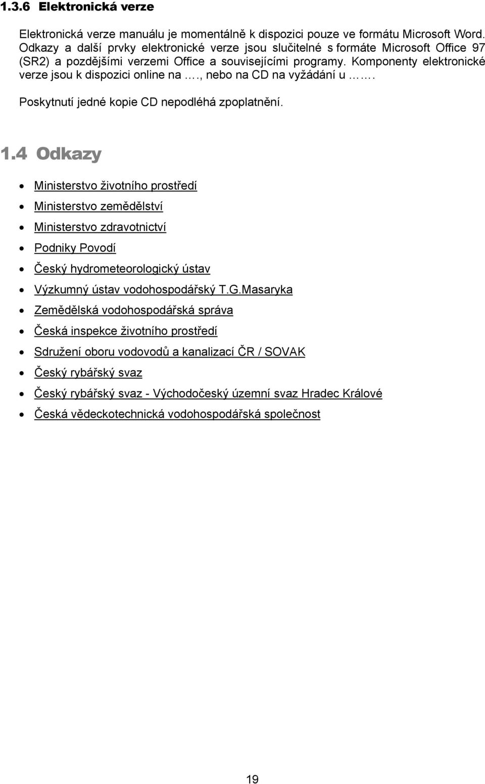 Komponenty elektronické verze jsou k dispozici online na., nebo na CD na vyžádání u. Poskytnutí jedné kopie CD nepodléhá zpoplatnění. 1.