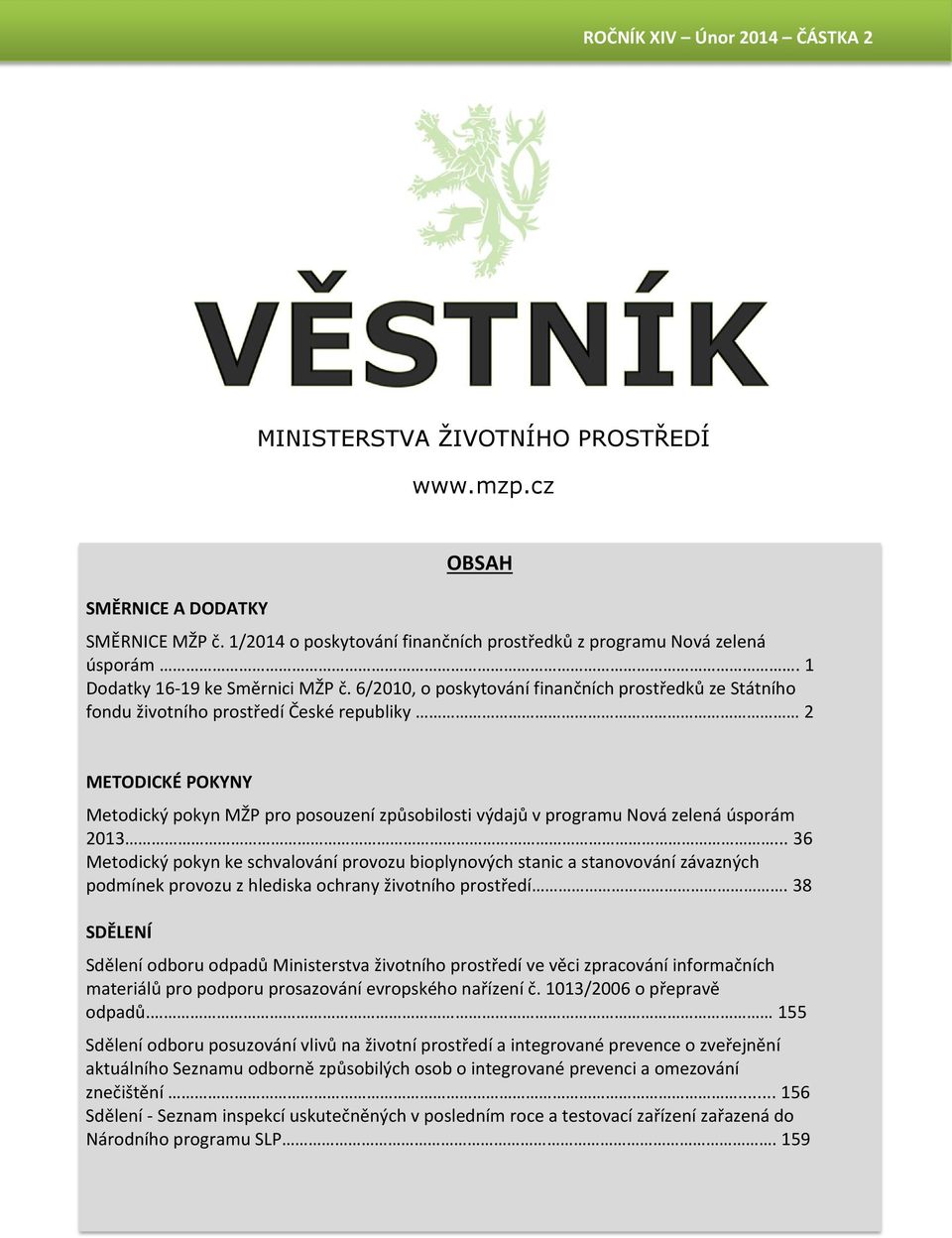 úsporám 2013... 36 Metodický pokyn ke schvalování provozu bioplynových stanic a stanovování závazných podmínek provozu z hlediska ochrany životního prostředí.