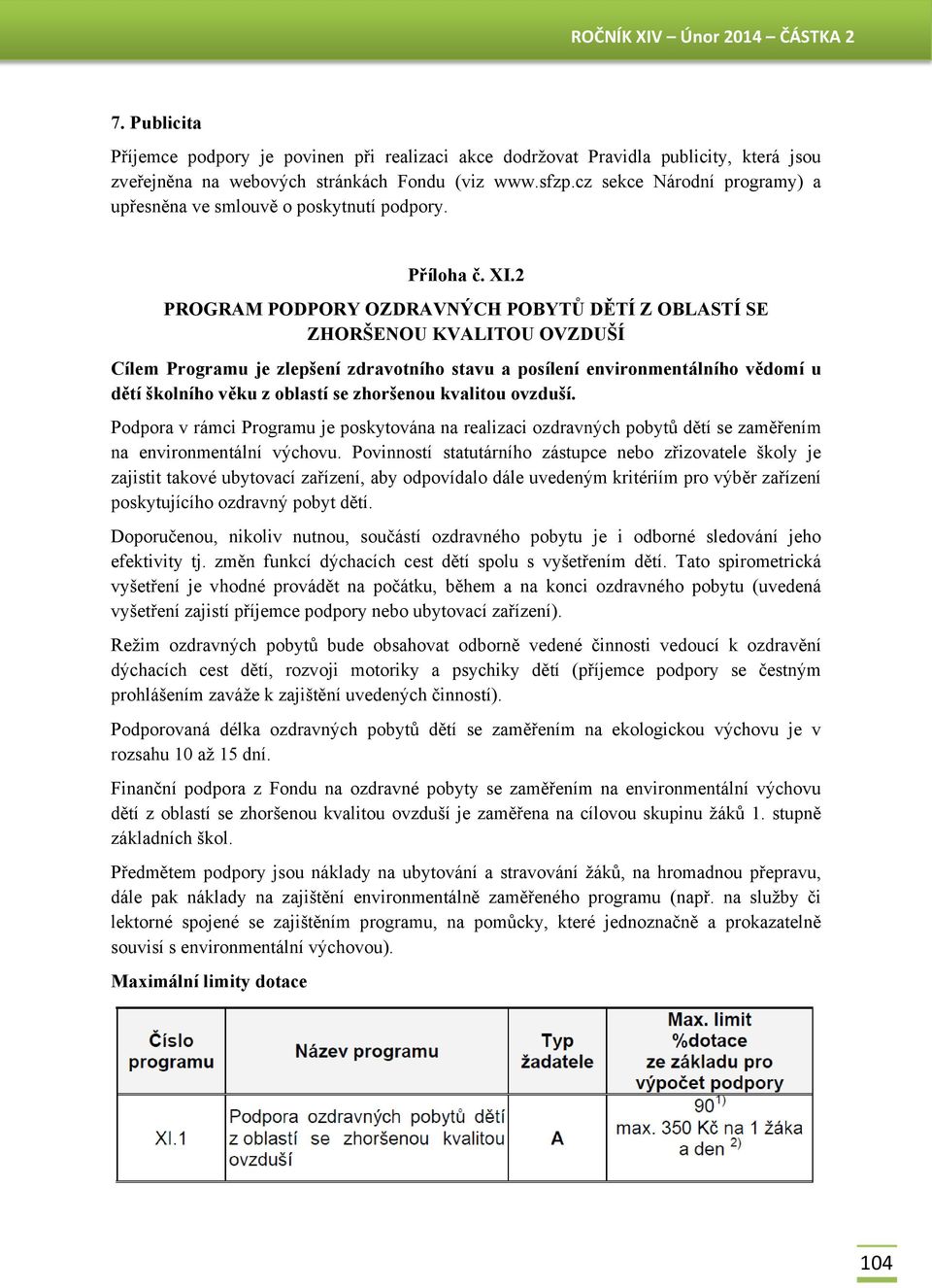 2 PROGRAM PODPORY OZDRAVNÝCH POBYTŮ DĚTÍ Z OBLASTÍ SE ZHORŠENOU KVALITOU OVZDUŠÍ Cílem Programu je zlepšení zdravotního stavu a posílení environmentálního vědomí u dětí školního věku z oblastí se