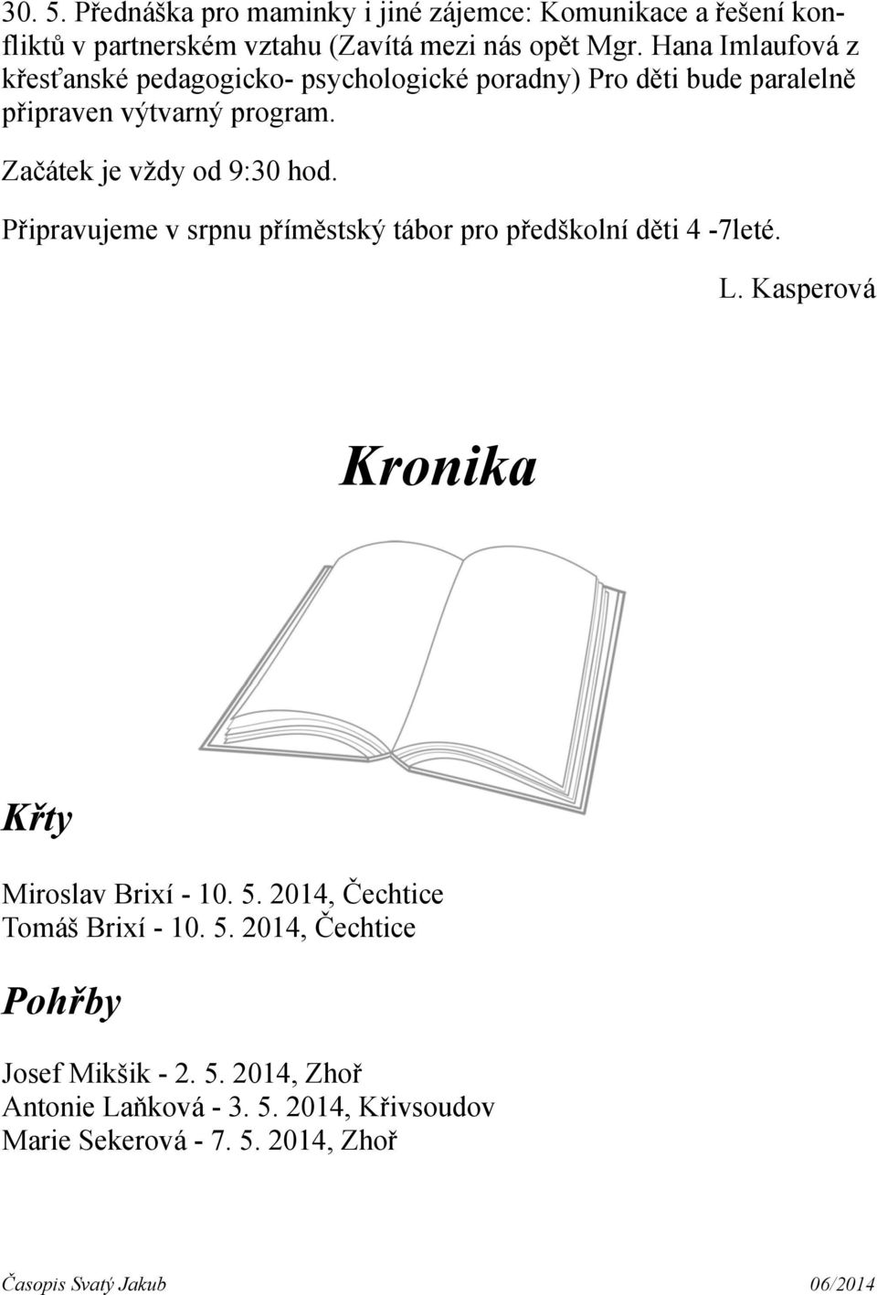 Začátek je vždy od 9:30 hod. Připravujeme v srpnu příměstský tábor pro předškolní děti 4-7leté. L.