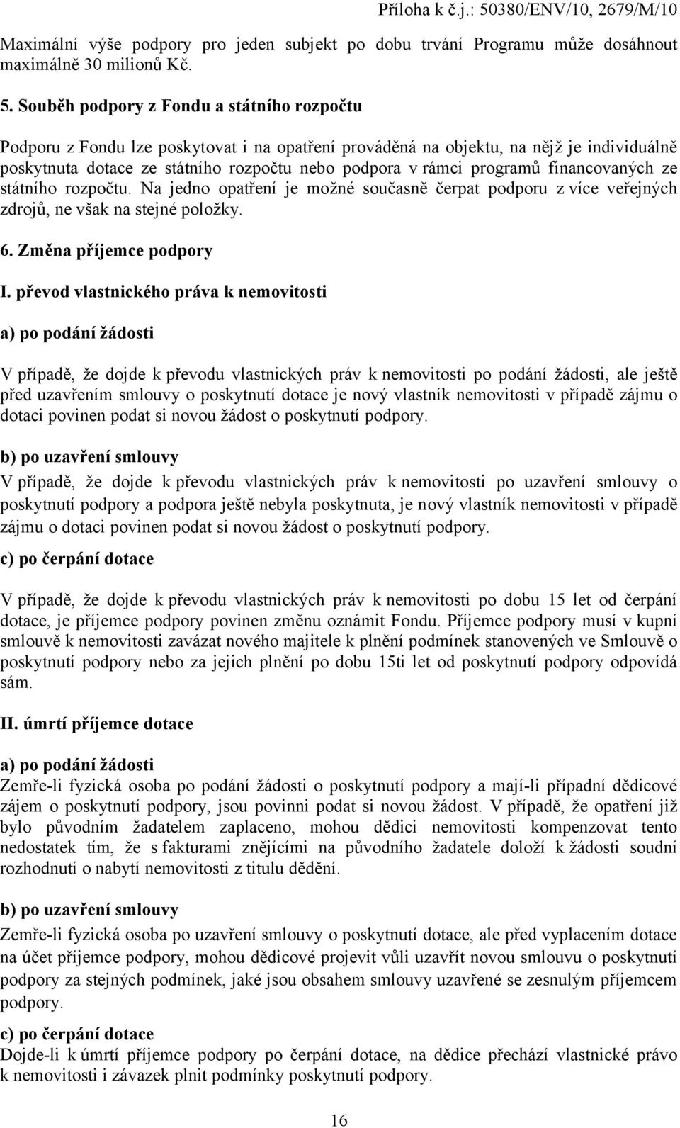 programů financovaných ze státního rozpočtu. Na jedno opatření je možné současně čerpat podporu z více veřejných zdrojů, ne však na stejné položky. 6. Změna příjemce podpory I.