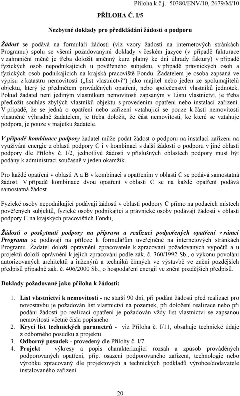 doklady v českém jazyce (v případě fakturace v zahraniční měně je třeba doložit směnný kurz platný ke dni úhrady faktury) v případě fyzických osob nepodnikajících u pověřeného subjektu, v případě