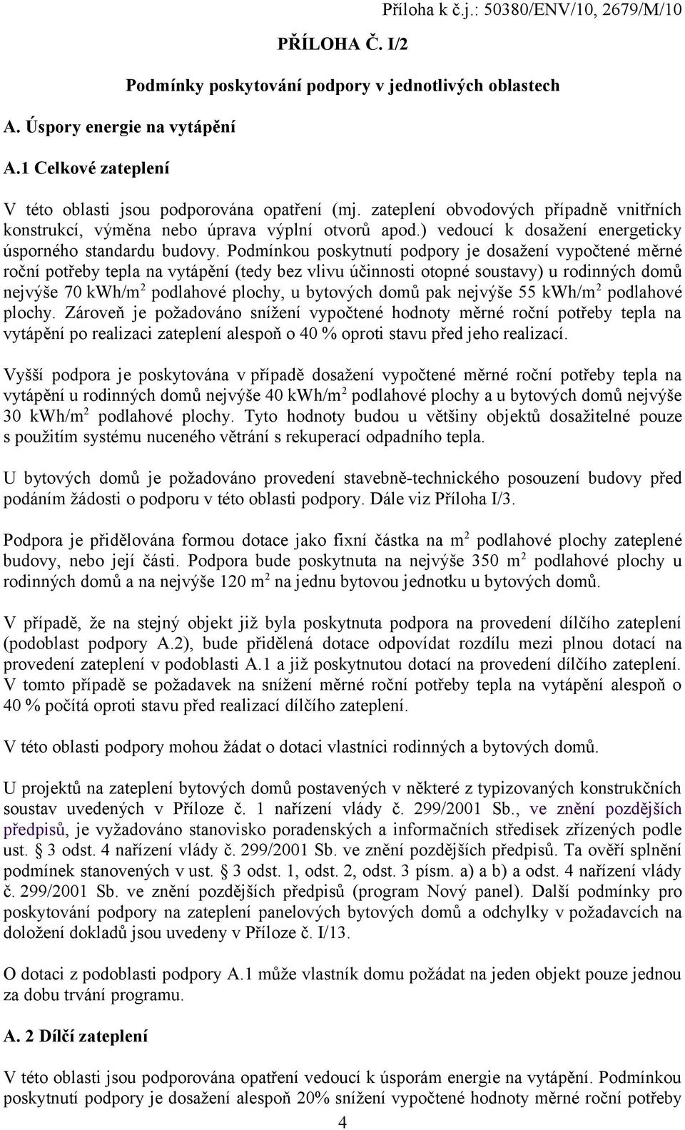 zateplení obvodových případně vnitřních konstrukcí, výměna nebo úprava výplní otvorů apod.) vedoucí k dosažení energeticky úsporného standardu budovy.