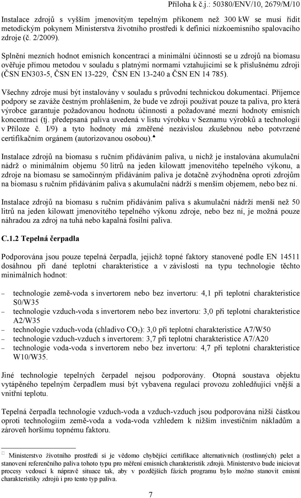 13-229, ČSN EN 13-240 a ČSN EN 14 785). Všechny zdroje musí být instalovány v souladu s průvodní technickou dokumentací.