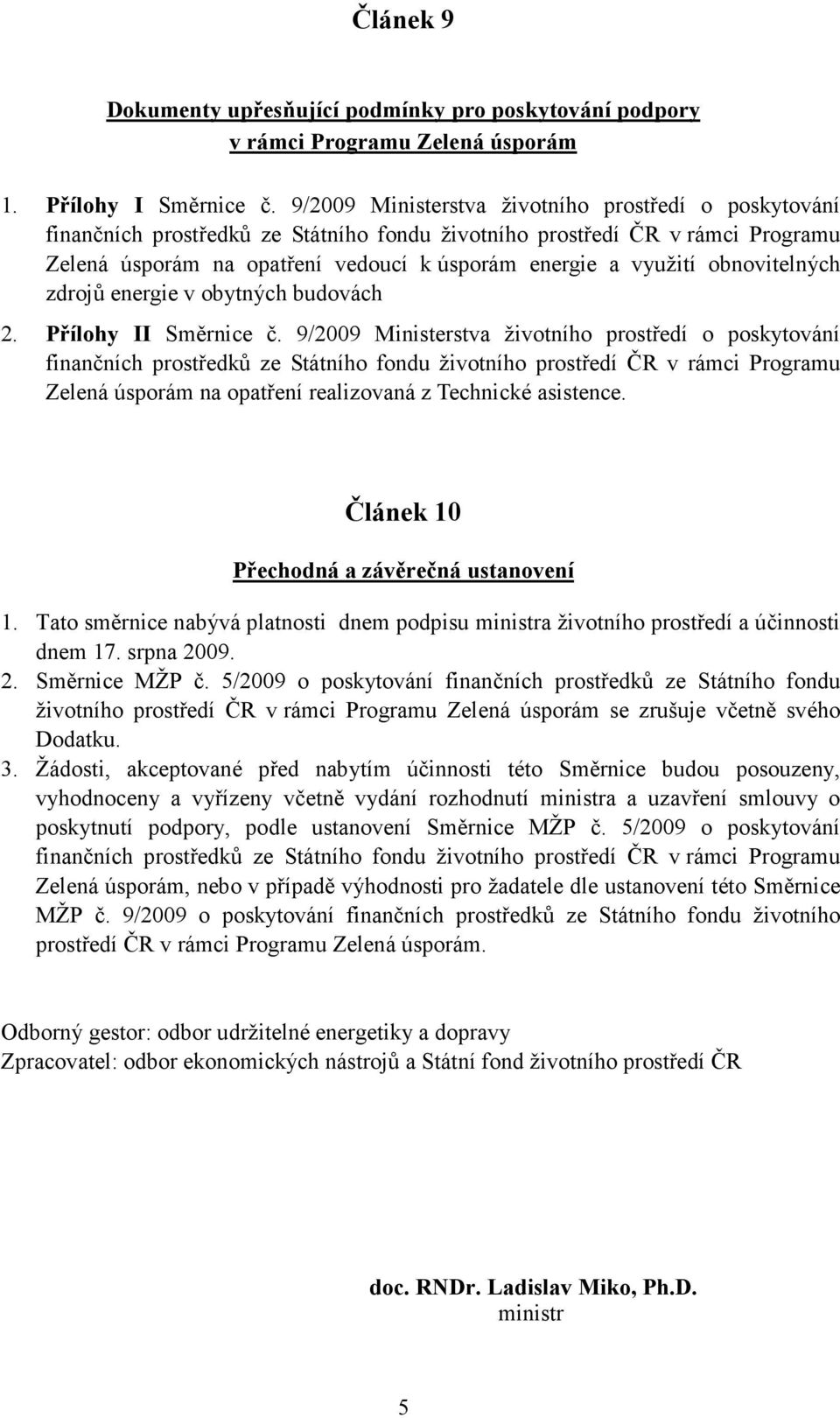 9/2009 Ministerstva životního prostředí o poskytování Zelená úsporám na opatření realizovaná z Technické asistence. Článek 10 Přechodná a závěrečná ustanovení 1.