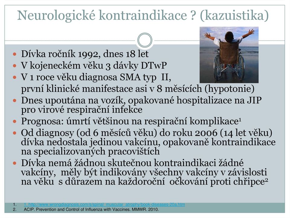 hospitalizace na JIP pro virové respirační infekce Prognosa: úmrtí většinou na respirační komplikace 1 Od diagnosy (od 6 měsíců věku) do roku 2006 (14 let věku) dívka nedostala jedinou vakcínu,