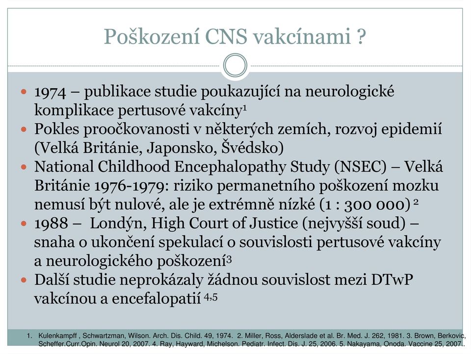 Encephalopathy Study (NSEC) Velká Británie 1976-1979: riziko permanetního poškození mozku nemusí být nulové, ale je extrémně nízké (1 : 300 000) 2 1988 Londýn, High Court of Justice (nejvyšší soud)