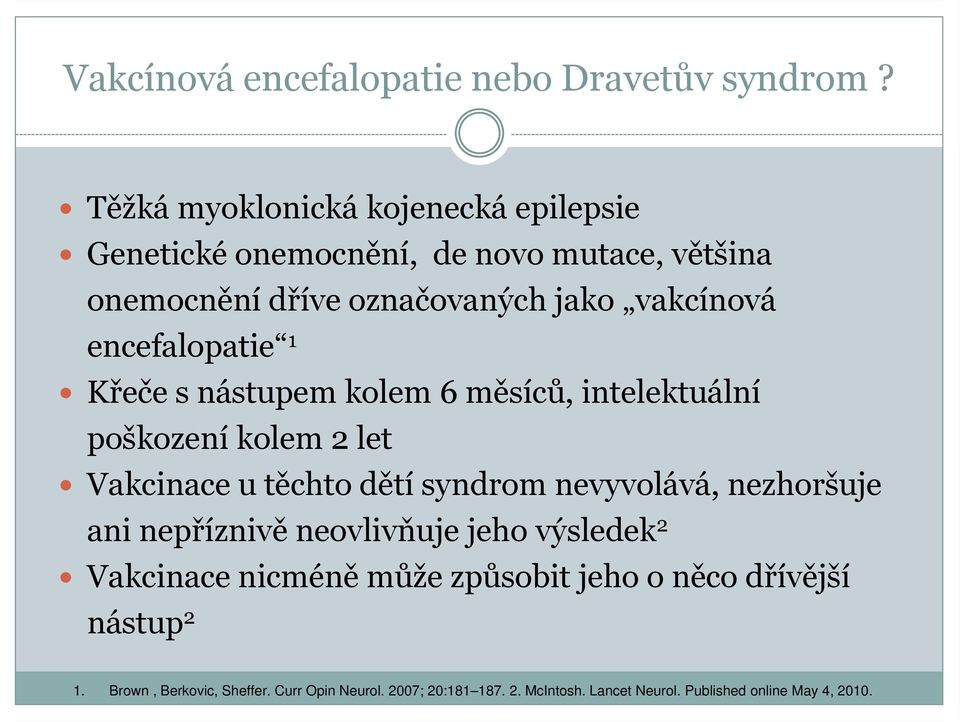 encefalopatie 1 Křeče s nástupem kolem 6 měsíců, intelektuální poškození kolem 2 let Vakcinace u těchto dětí syndrom nevyvolává,