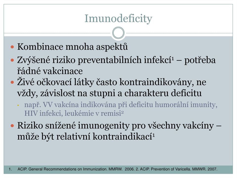 VV vakcína indikována při deficitu humorální imunity, HIV infekci, leukémie v remisi 2 Riziko snížené imunogenity pro