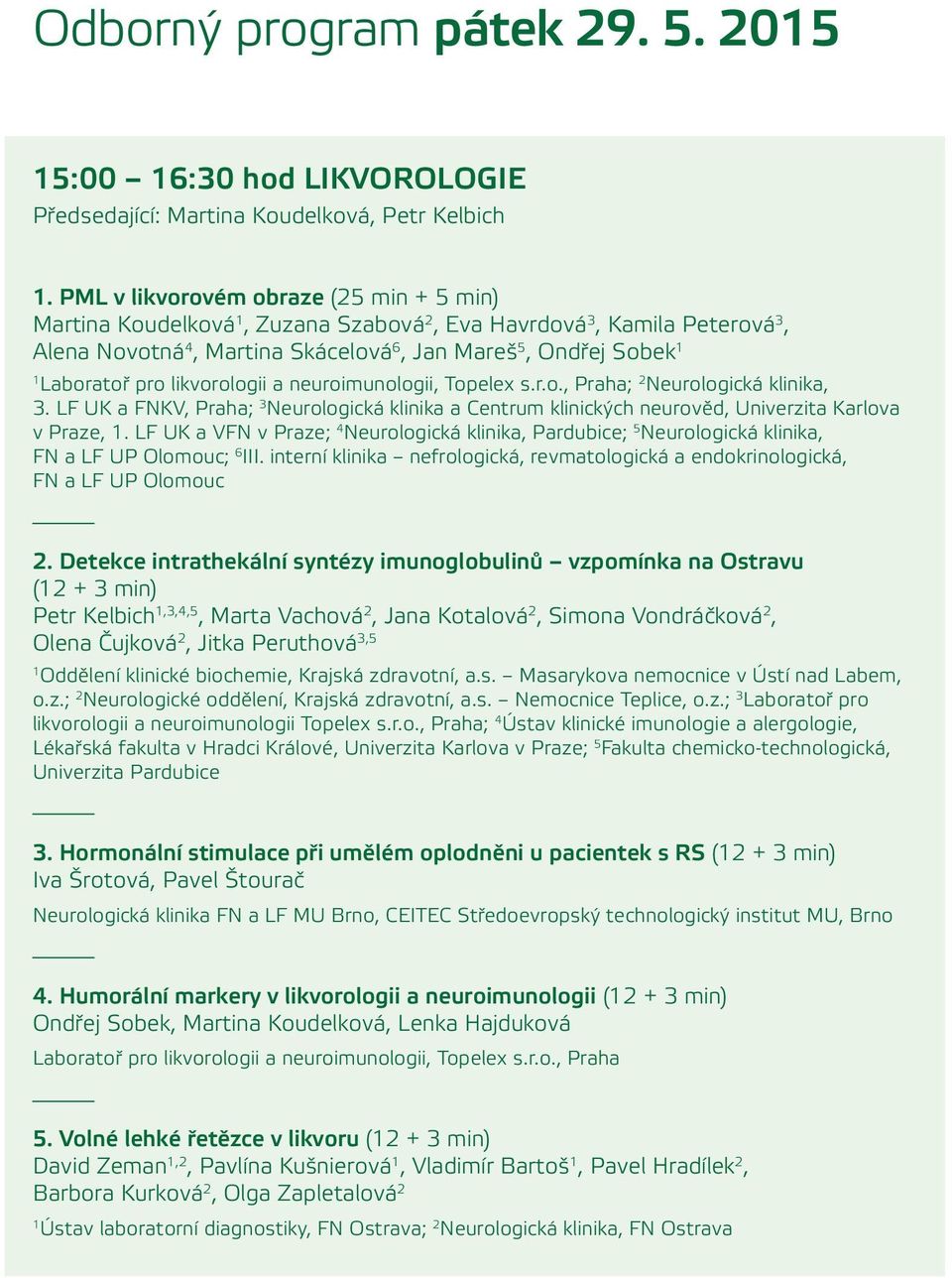 likvorologii a neuroimunologii, Topelex s.r.o., Praha; 2 Neurologická klinika, 3. LF UK a FNKV, Praha; 3 Neurologická klinika a Centrum klinických neurověd, Univerzita Karlova v Praze, 1.